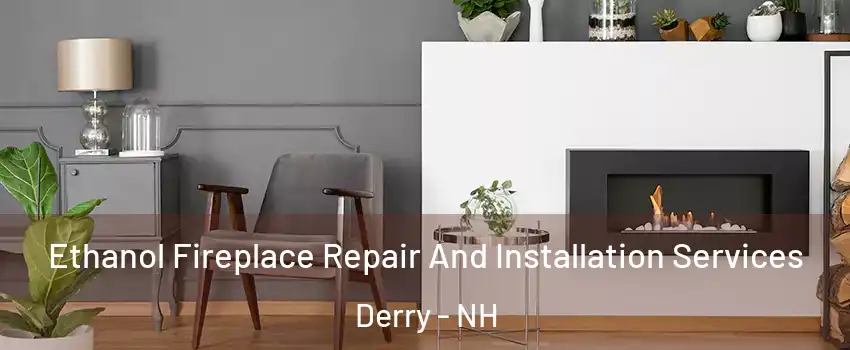 Ethanol Fireplace Repair And Installation Services Derry - NH