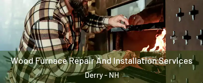  Wood Furnace Repair And Installation Services Derry - NH